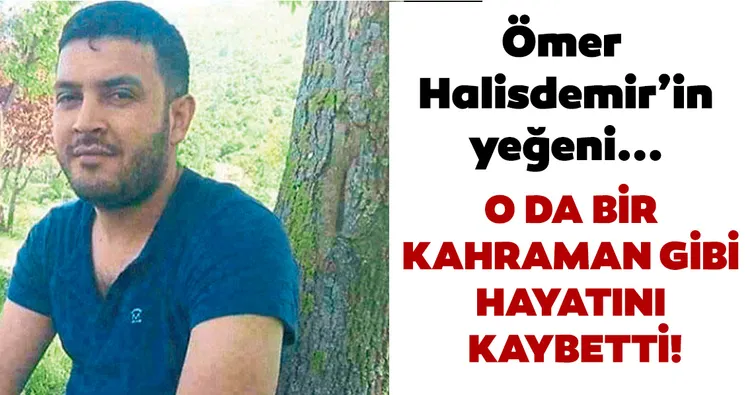 Ömer Halisdemir'in yeğeni... O da bir kahraman gibi hayatını kaybetti