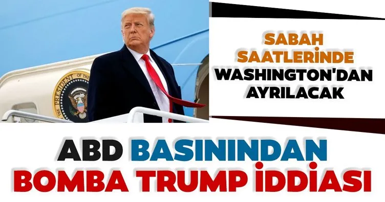 Son dakika: ABD basınından bomba Trump iddiası! Sabah saatlerinde Washington’dan ayrılacak