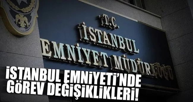 İstanbul Emniyet Müdürlüğünde görev değişiklikleri