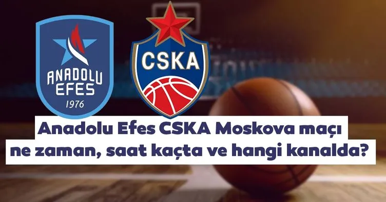Anadolu Efes CSKA Moskova maçı hangi kanalda canlı yayınlanacak? Efes CSKA basketbol maçı ne zaman, saat kaçta?