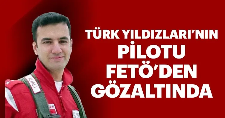 Türk Yıldızları’nın pilotu FETÖ’den gözaltında