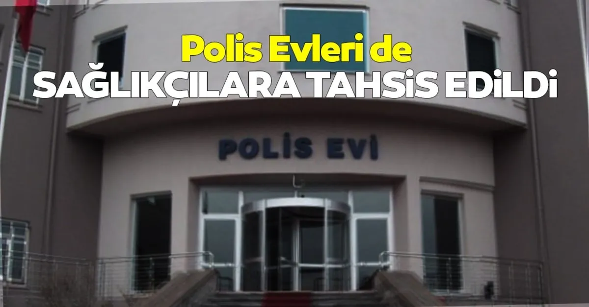 polis evleri de saglikcilara tahsis edildi son dakika haberler polis evleri de saglikcilara tahsis edildi son dakika haberler