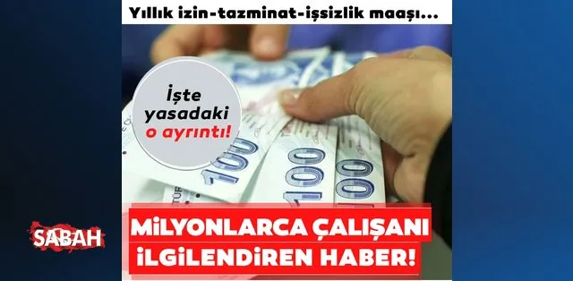 Isci Ve Isverenler Dikkat Yillik Izin Tazminat Issizlik Maasi Son Dakika Haberler