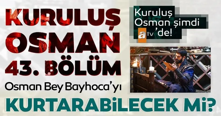 Kuruluş Osman son bölüm izle! ATV ile Kuruluş Osman 43.son bölümde Osman Bey planını devreye sokuyor!