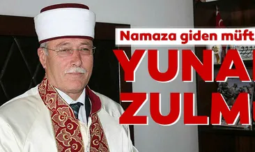 Namaza giden müftüye Yunan zulmü