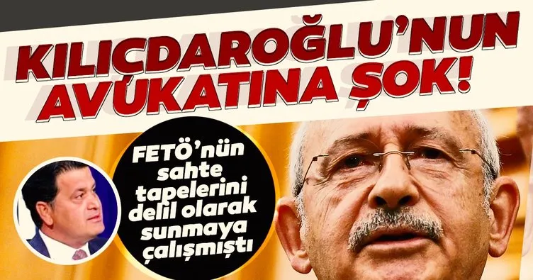 FETÖ’nün sahte tapeleri Kılıçdaroğlu’nun avukatını Ağır Cezalık yaptı!