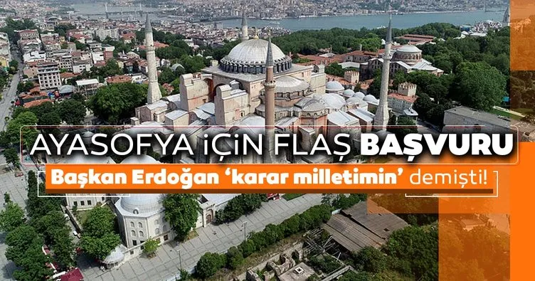 Başkan Erdoğan ’karar milletimin’ demişti! Ayasofya için flaş başvuru