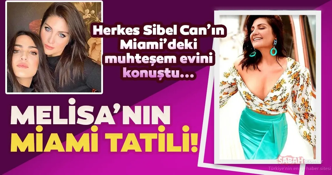 Sibel Can�ı kızı Melisa Ural paylaştı herkes Miami�deki muhteşem evi