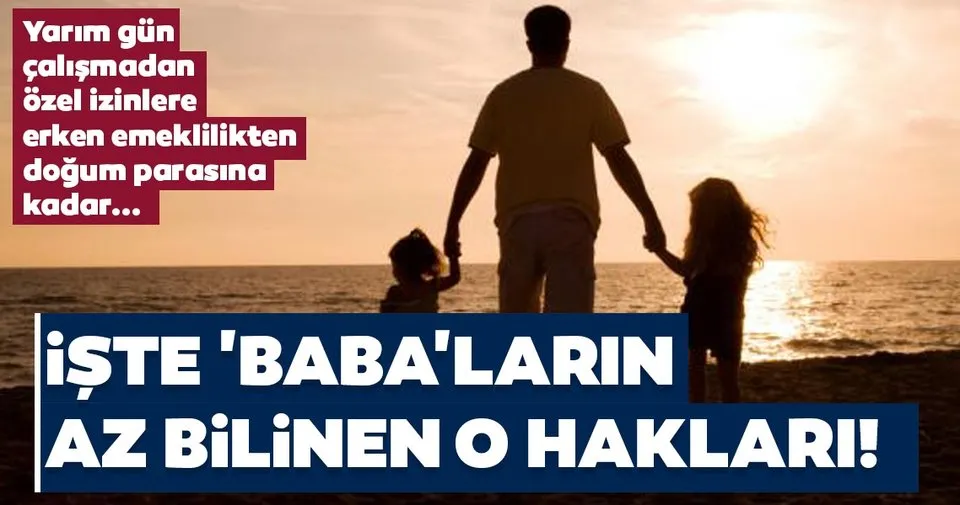 Babalar Dikkat Iste Calisma Hayatinizdaki O Haklariniz Haberler Haberleri