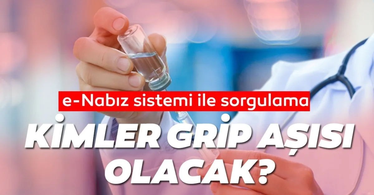 e nabiz sistemi ile kimler grip asisi olabilir grip asisi ne kadar kac tl olacak influenza risk durumu sorgulama nasil yapilir son dakika yasam haberleri