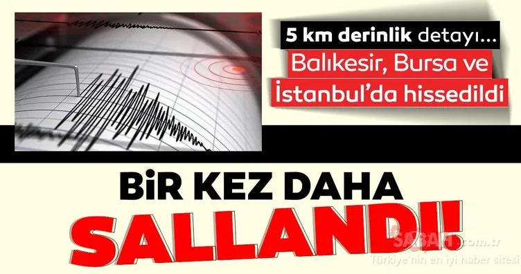 Son dakika... Balıkesir, Bursa ve İstanbul deprem ile sarsıldı! Kandilli Rasathanesi son depremler, şiddetleri