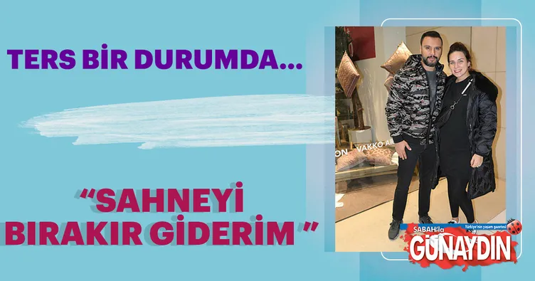 Sahneyi bırakır giderim
