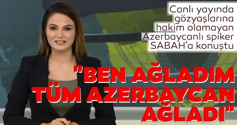 Canlı yayında gözyaşlarına hakim olamamıştı! Azerbaycanlı spiker Jale Hesenli: Ben ağladım Azerbaycan ağladı