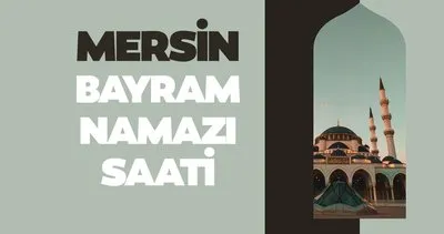 Mersin bayram namazı saati 2024! Diyanet ile Mersin’de bayram namazı saat kaçta kılınacak?