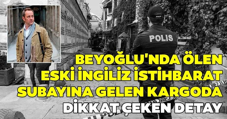 Son Dakika: Beyoğlu’nda ölen eski İngiliz istihbarat subayına gelen kargoda dikkat çeken detay