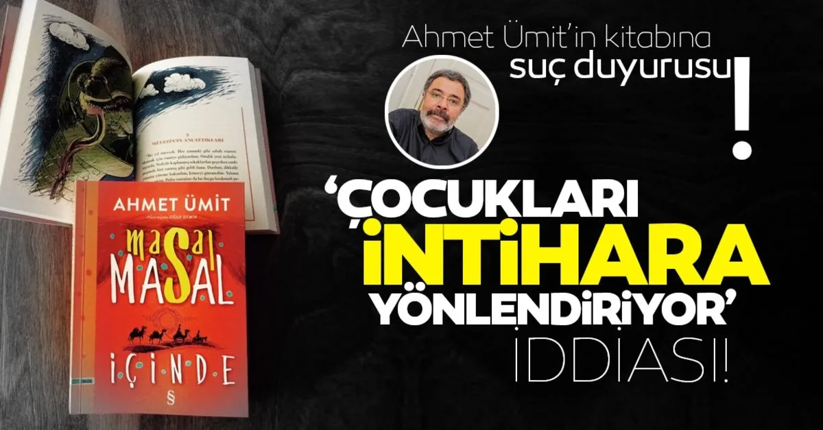 Ahmet Umit E Suc Duyurusu Kitabi Cocuklari Intihara Yonlendiriyor Iddiasi Son Dakika Haberler