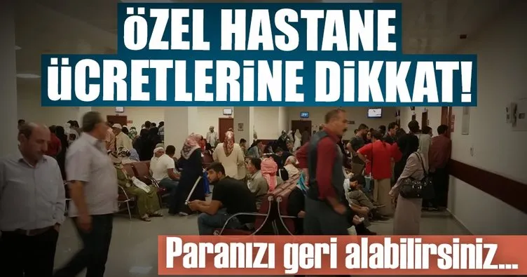 Özel hastane ücretlerine dikkat! Paranızı geri alabilirsiniz...