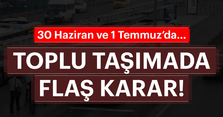 Toplu ulaşımda flaş karar!