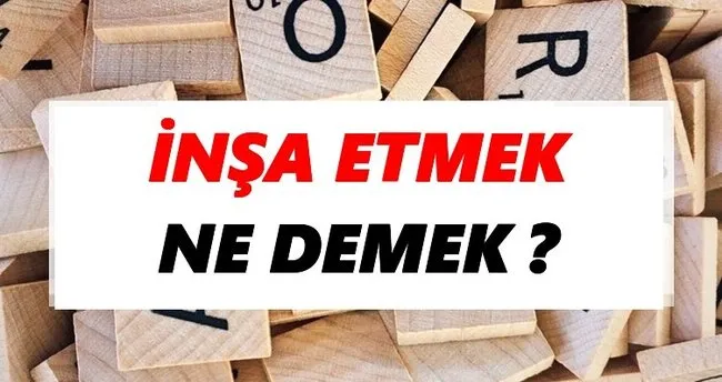 İnşa etmek Ne Demek? TDK’ya Göre İnşa etmek Sözlük Anlamı Nedir?