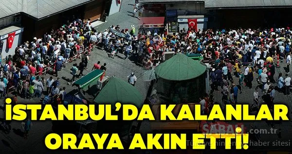 İstanbul'da kalanlar oraya akın etti!