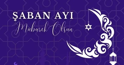 Şaban Ayı Mesajları ve Sözleri 2024: En yeni, resimli, dualı, ayetli, hadisli Hoş Geldin Şaban Ayı Mesajları iletin!