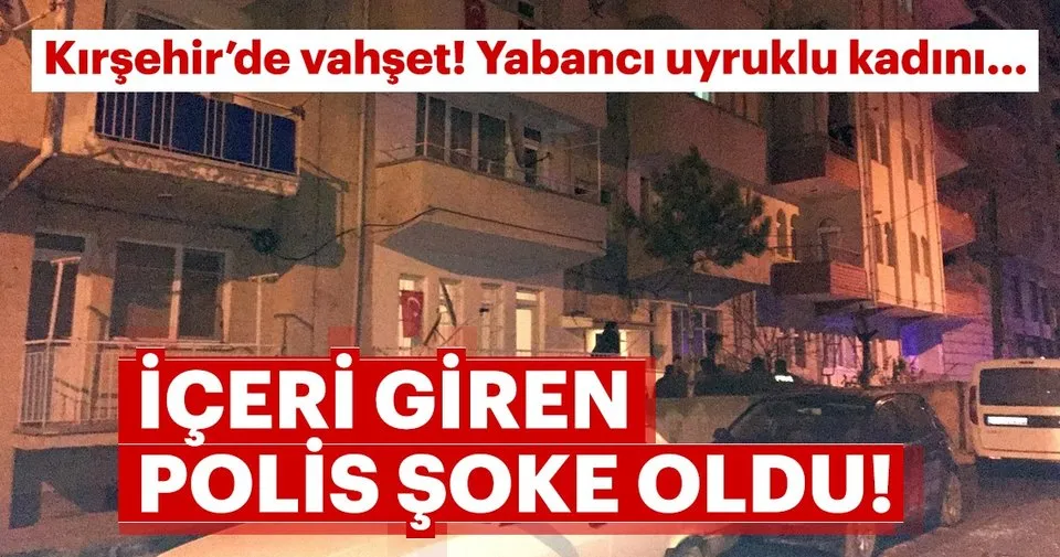Son Dakika Haber Kirsehir De Vahset Yabanci Uyruklu Kadini Sabah