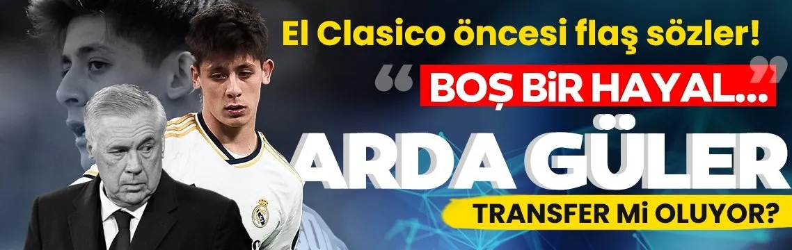 El Clasico öncesi Arda Güler için şok sözler! Transfer mi oluyor?