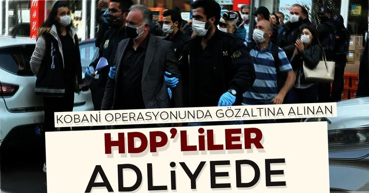 Son dakika: Kobani operasyonunda gözaltına alınan HDP’liler Adliyede