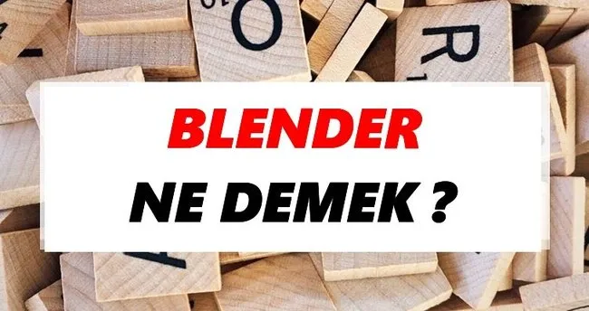 Blender Ne Demek? TDK’ya Göre Blender Sözlük Anlamı Nedir?