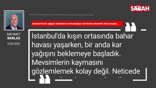 Mehmet Barlas | İstanbul’da kar yağışını beklerken Cumhurbaşkanı da Rize’de sitemlerle dolu konuştu...
