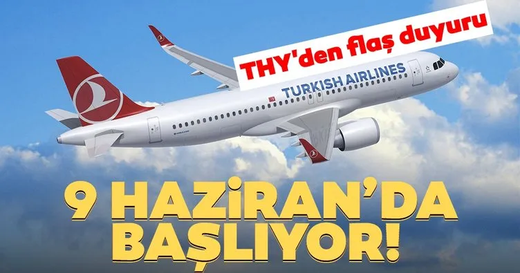 Son dakika haberi: Türk Hava Yolları THY duyurdu! 9 Haziran’da başlıyor