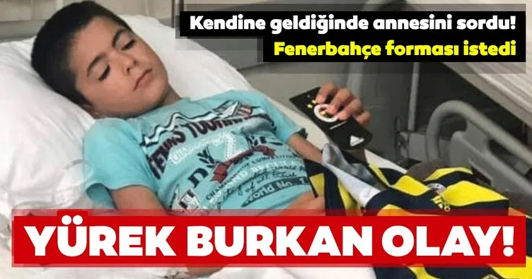 Yürek burkan olay! Kendisine geldiğinde annesini sordu Fenerbahçe forması istedi!
