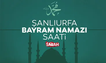 Şanlurfa’da bayram namazı saat kaçta? 2026 Diyanet ile Şanlıurfa bayram namazı saati
