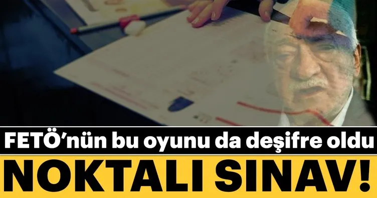 FETÖ’nün noktalı sınav taktiği