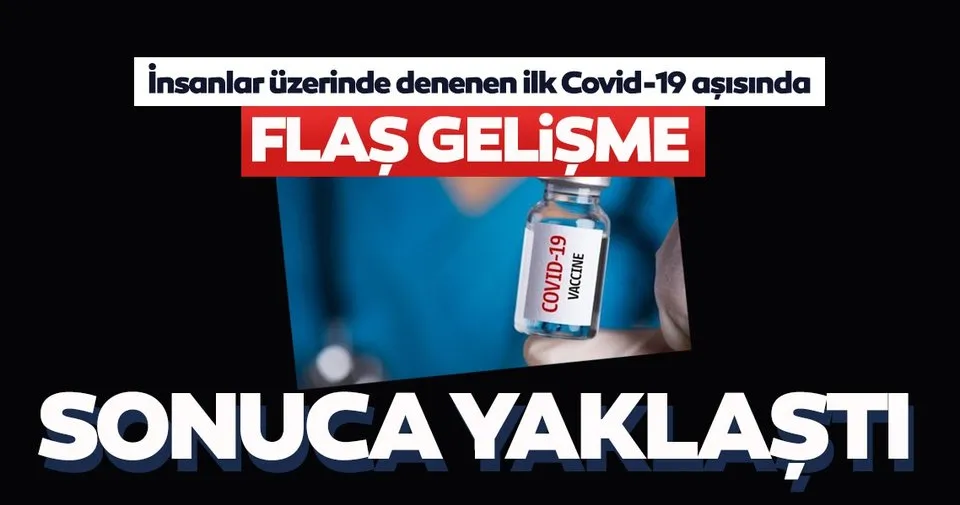 SON DAKİKA! Koronavirüs aşısı’nda flaş gelişme! İnsanlar üzerinde denenen ilk Covid-19 aşısı sonuca yaklaştı!