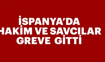 İspanya’da hakim ve savcılar greve gitti