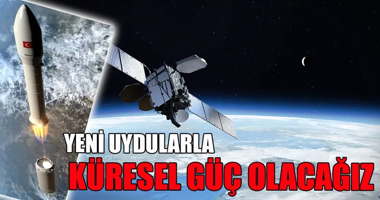 Yeni uydularla küresel güç olacağız
