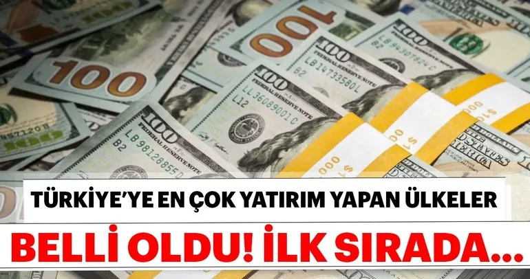 Türkiyeye en çok yatırım yapan ülkeler belli oldu! İlk sırada hangi ülke var?