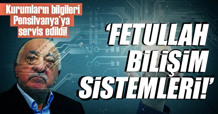 ’Fetullah Bilişim Sistemleri’ kurumların bilgilerini Pensilvanya’ya servis etti!