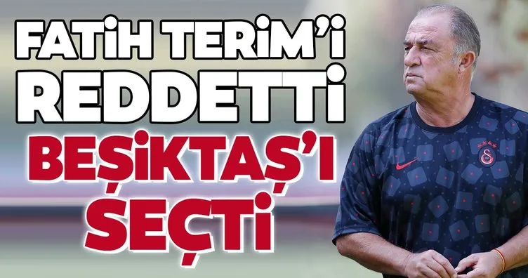 Transferde son dakika: Fatih Terim’i reddetti Beşiktaş’ı seçti
