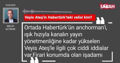 Melih Altınok | Veyis Ateş’in Habertürk’teki velisi kim?