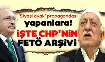 ’Siyasi ayak’ propagandası yapanlara! İşte CHP’nin FETÖ arşivi