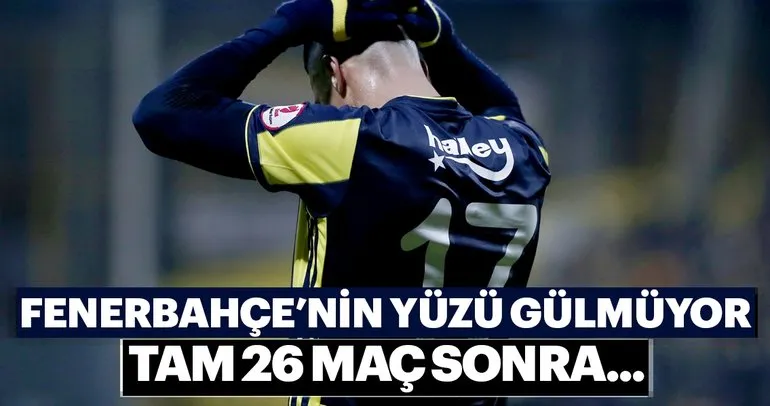 Fenerbahçe’nin yüzü gülmüyor! Tam 26 maç sonra...