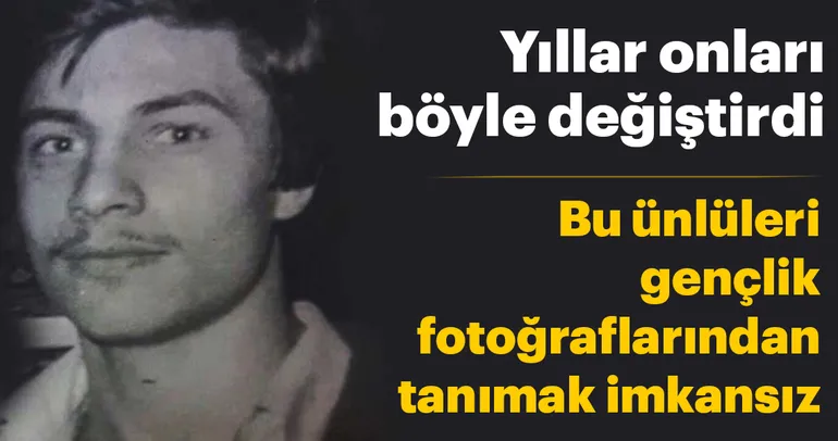 Yıllar onları böyle değiştirdi..