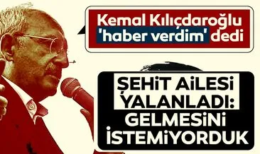 Kemal Kılıçdaroğlu Aileyle görüşüldü dedi, şehit ailesi bu sözleri yalanladı