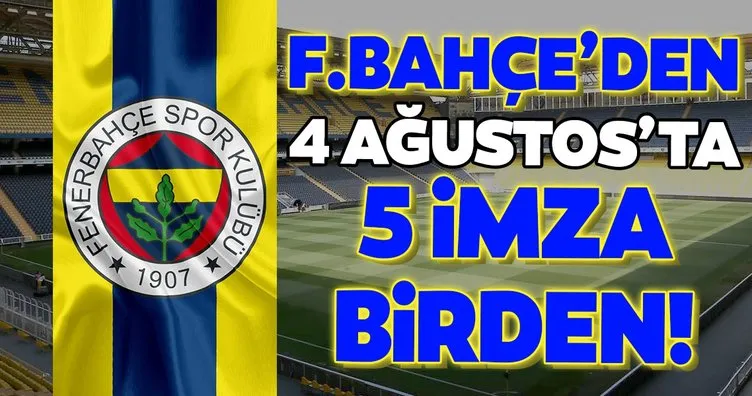 Son dakika Fenerbahçe transferleri: Fenerbahçe’den 4 Ağustos’ta 5 imza birden!