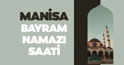 Manisa bayram namazı saati 2024! Diyanet ile Manisa’da bayram namazı saat kaçta kılınacak?