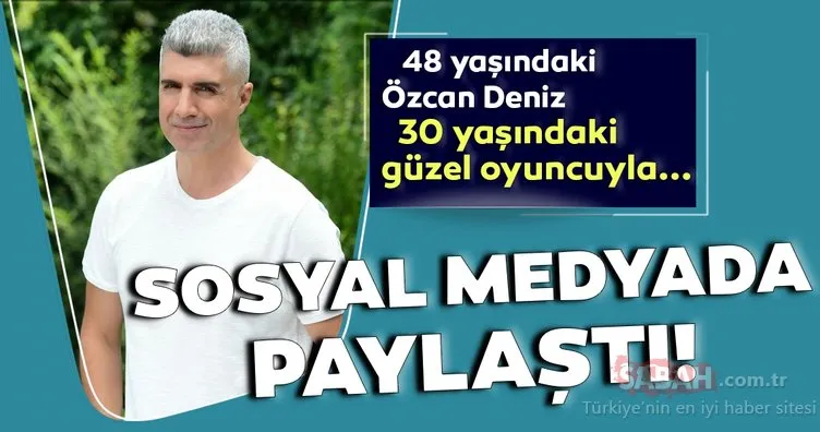 Özcan Deniz 30 yaşındaki güzel oyuncu İrem Helvacıoğlu ile... Seni Çok Bekledim ile ekranlara dönen Özcan Deniz sosyal medyada paylaştı!