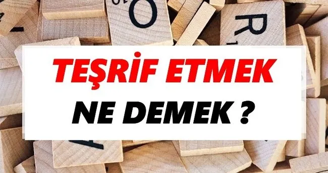 Teşrif etmek Ne Demek? TDK’ya Göre Teşrif etmek Sözlük Anlamı Nedir?