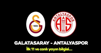 Galatasaray - Antalyaspor maçı hangi kanalda ve saat kaçta? Süper Lig Galatasaray - Antalyaspor maçı muhtemel 11’ler